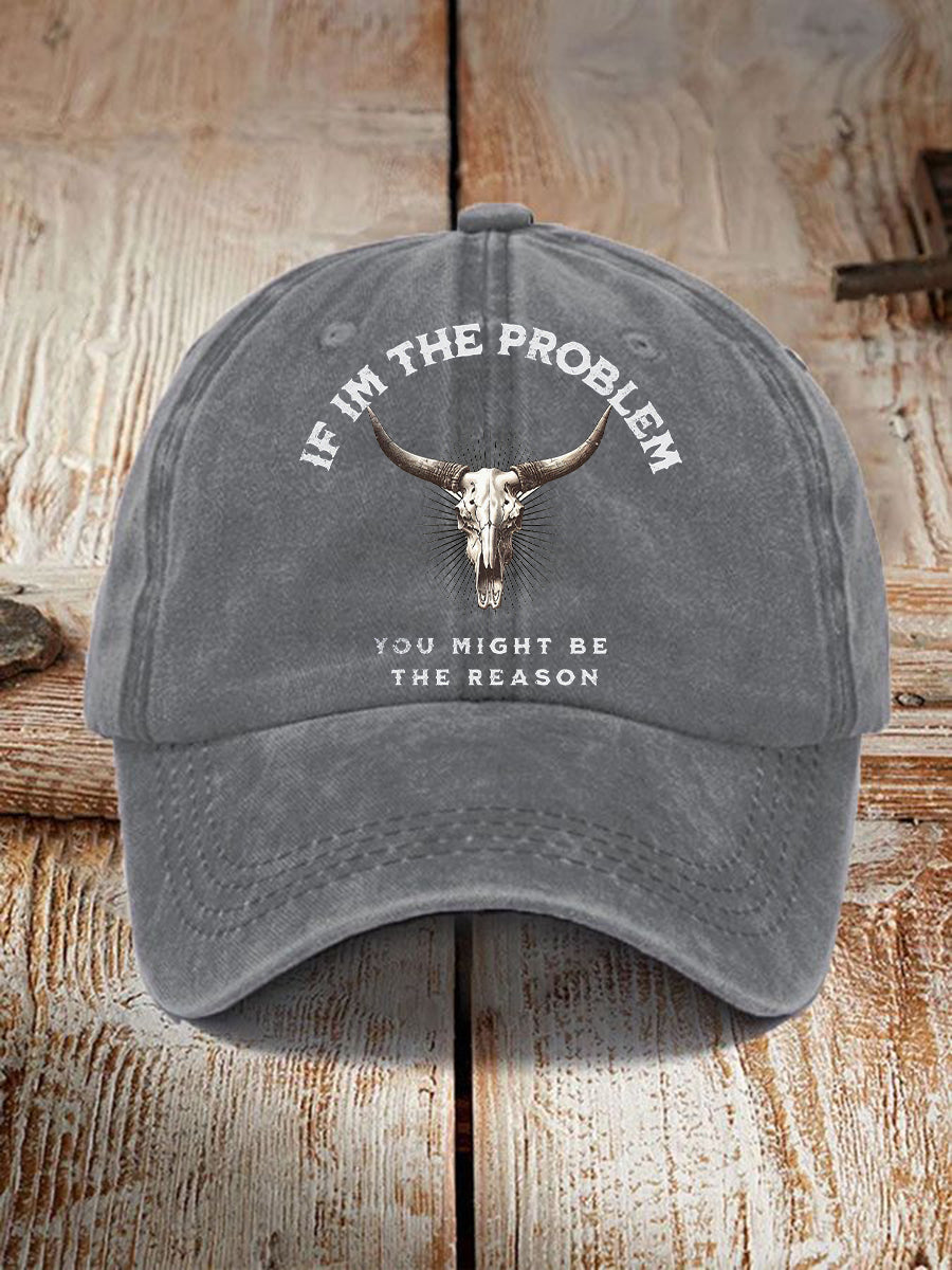 If I'm The Problem Then You Might Be The Reason hat
