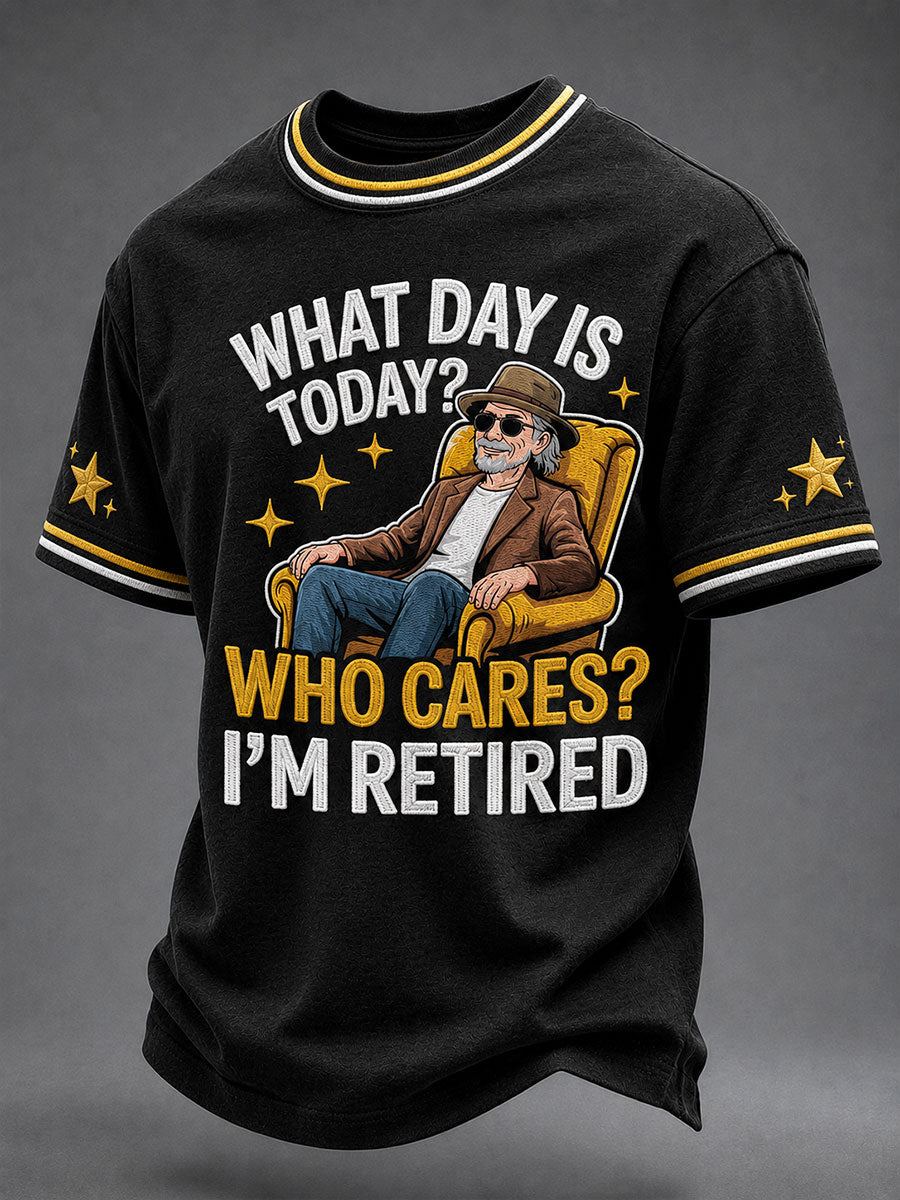Men's 'What Day Is Today?Who Cares?I'm Retired!' T-Shirts