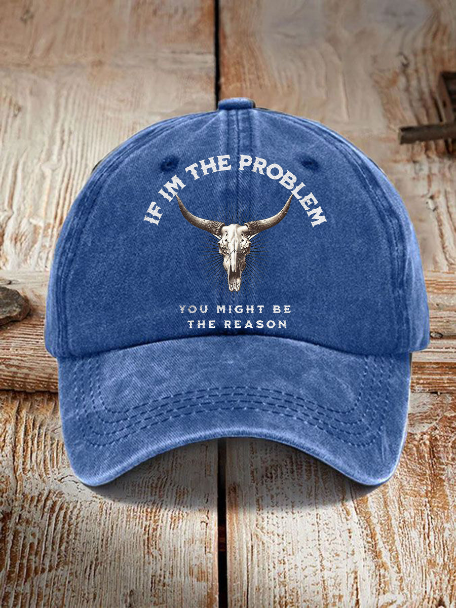 If I'm The Problem Then You Might Be The Reason hat