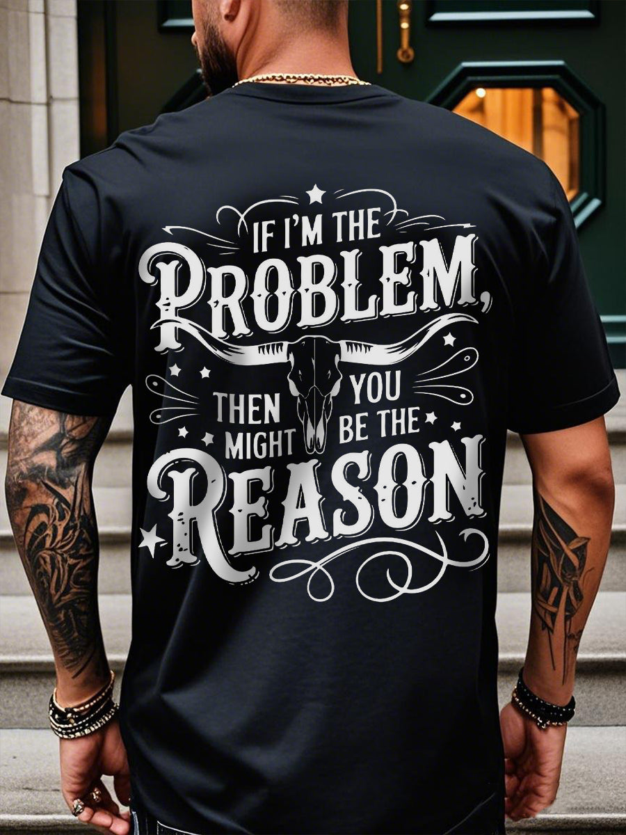 Men's If I'm The Problem Then You Might Be The Reason Printed T-Shirt