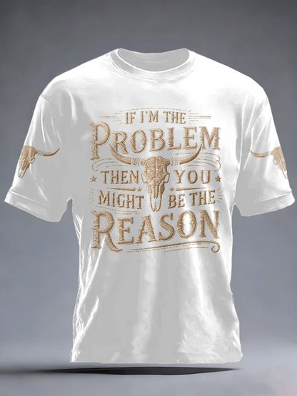 Men's If I'm The Problem Then You Might Be The Reason Print Short-sleeved T-shirt
